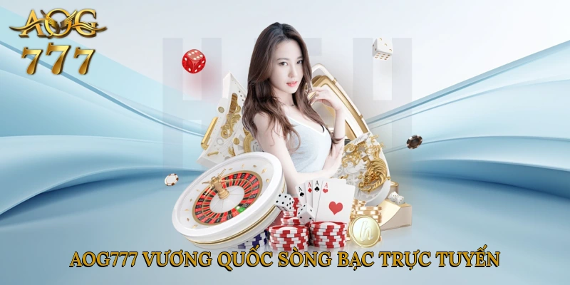 Aog777 – Vương quốc sòng bạc trực tuyến