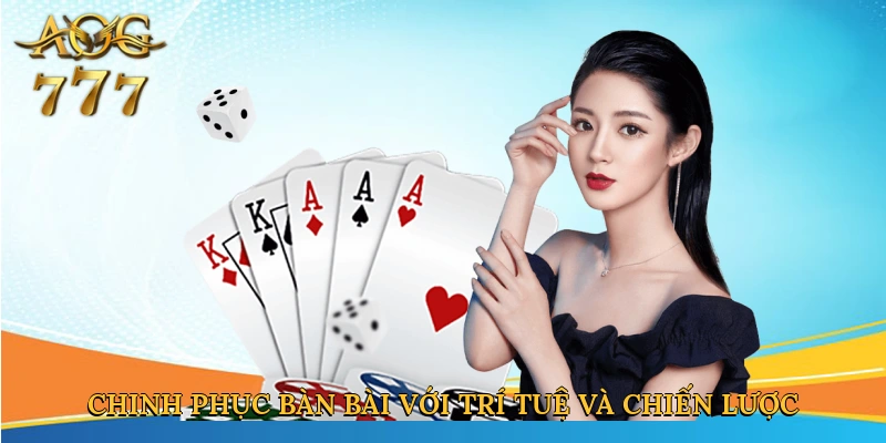 Chinh phục bàn bài với trí tuệ và chiến lược