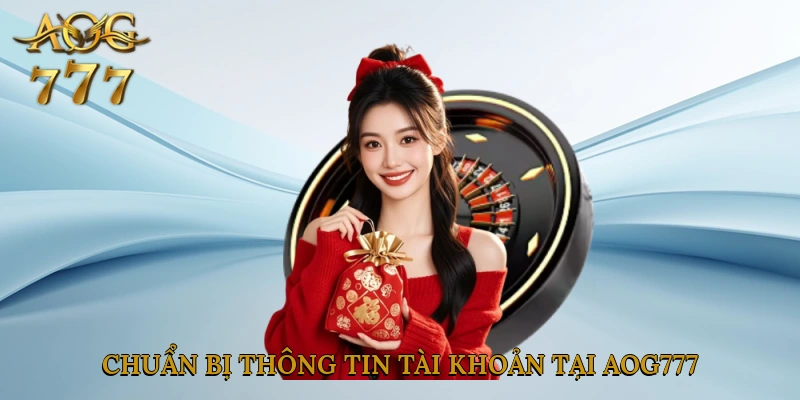 Chuẩn bị thông tin tài khoản tại Aog777