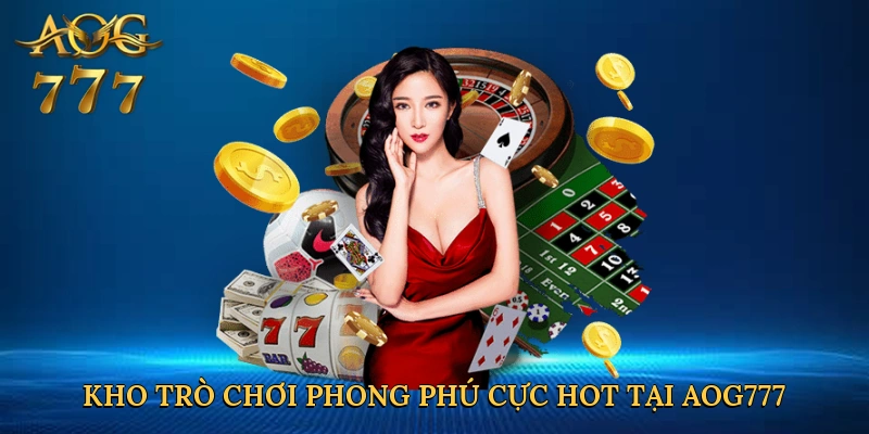 Kho trò chơi phong phú cực hot tại Aog777
