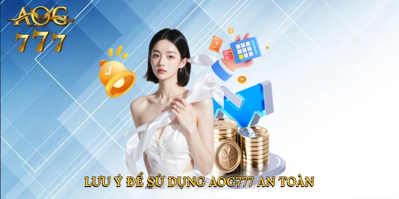 Lưu ý để trải nghiệm an toàn