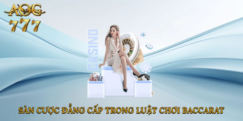 Sàn cược đẳng cấp trong luật chơi baccarat
