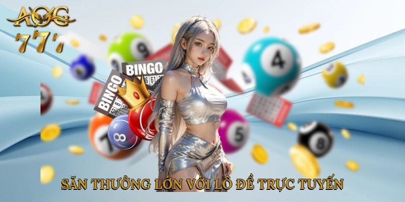 Săn thưởng lớn với lô đề trực tuyến