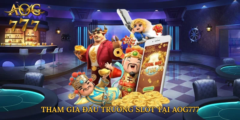 Tham gia đấu trường slot tại Aog777