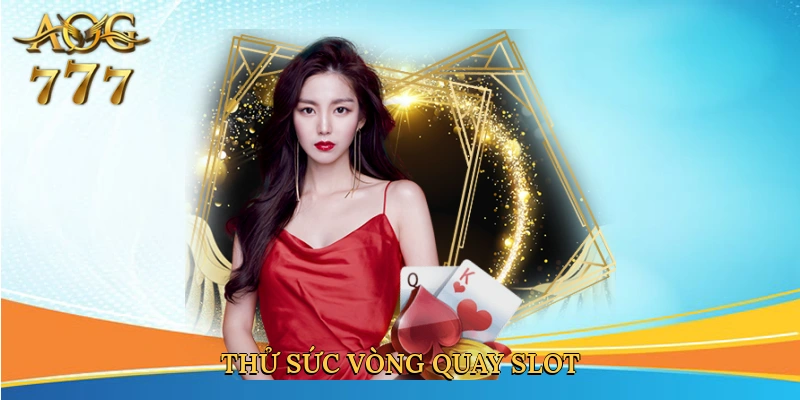 Thử sức vòng quay slot