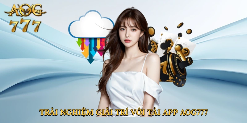 Trải nghiệm giải trí liền mạch với tải app Aog777