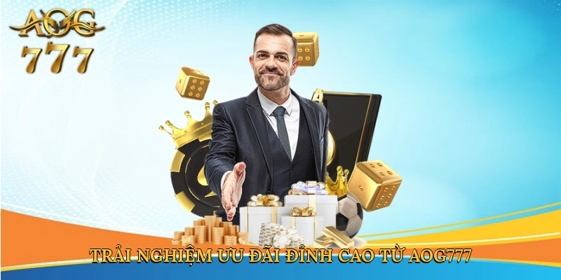 Trải nghiệm ưu đãi đỉnh cao từ Aog777