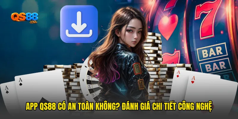 App QS88 Có An Toàn Không? Đánh Giá Chi Tiết Công Nghệ
