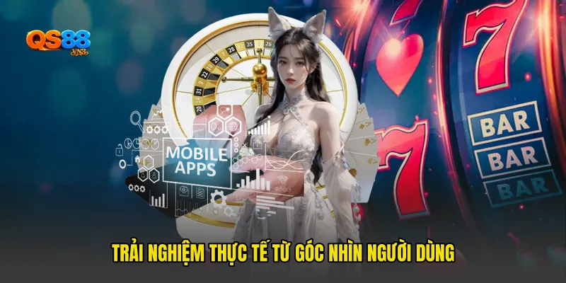 Trải nghiệm thực tế từ góc nhìn người dùng