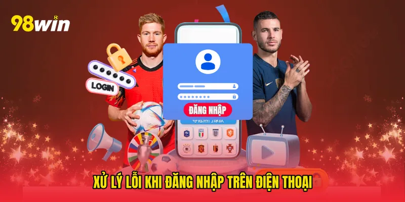 Xử lý lỗi khi đăng nhập trên điện thoại